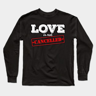 LOVE is not CANCELLED Long Sleeve T-Shirt